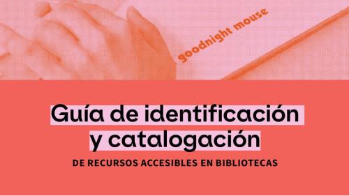 Guía de identificación y catalogación de recursos accesibles en bibliotecas 